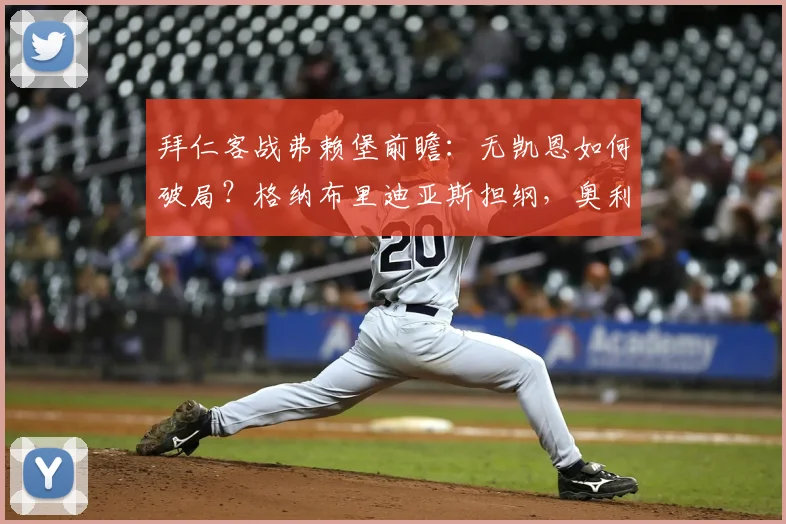 拜仁客战弗赖堡前瞻：无凯恩如何破局？格纳布里迪亚斯担纲，奥利塞替补引关注，附历史交锋与比分预测